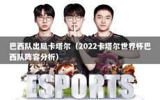 巴西队出局卡塔尔（2022卡塔尔世界杯巴西队阵容分析）