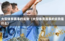 大型体育赛事的劣势（大型体育赛事的劣势是什么）