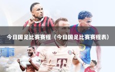今日国足比赛赛程（今日国足比赛赛程表）